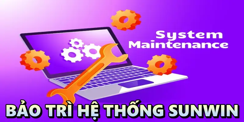 Bảo trì hệ thống Sunwin khi nào? Làm gì khi hệ thống bảo trì