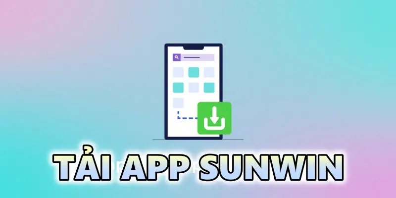 Hướng dẫn chi tiết tải ứng dụng Sunwin và những lợi ích bất ngờ